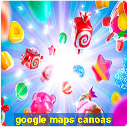 google maps canoas